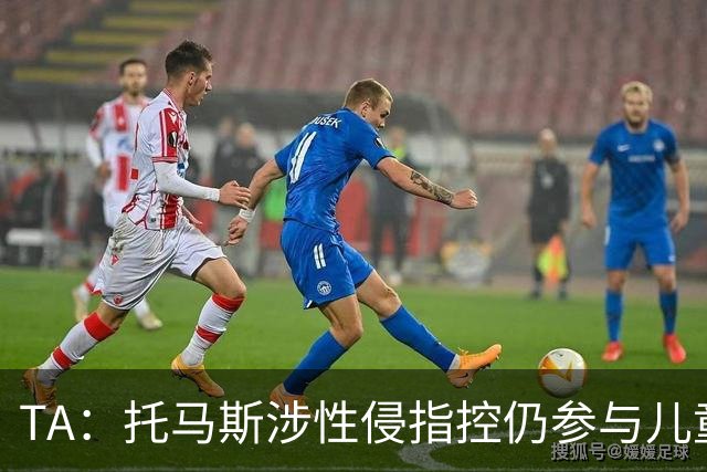 TA：托马斯涉性侵指控仍参与儿童足球活动，儿童保护问题引发质疑